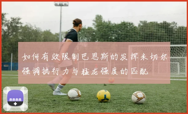 如何有效限制巴恩斯的发挥米切尔强调执行力与猛龙强度的匹配