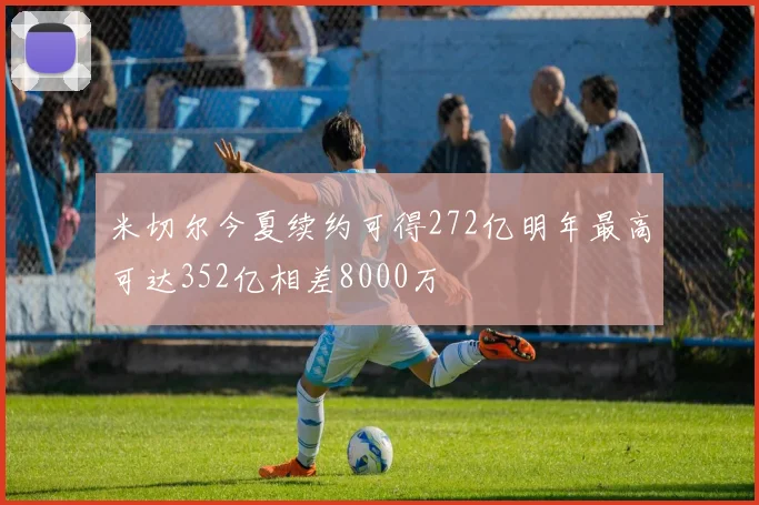 米切尔今夏续约可得272亿明年最高可达352亿相差8000万
