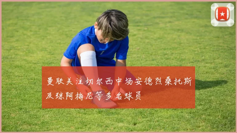 曼联关注切尔西中场安德烈桑托斯及琼阿梅尼等多名球员